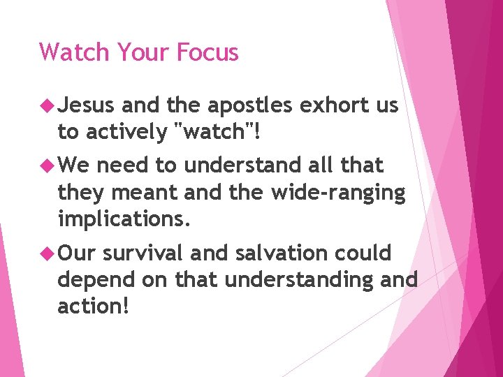 Watch Your Focus Jesus and the apostles exhort us to actively "watch"! We need