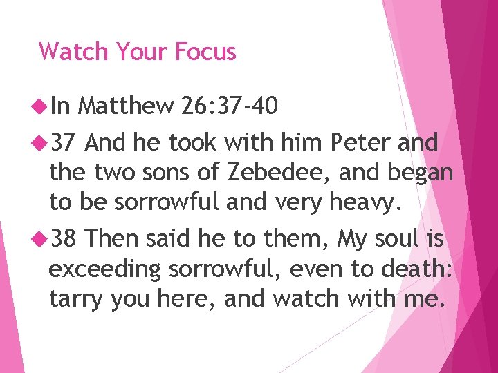 Watch Your Focus In Matthew 26: 37 -40 37 And he took with him Watch Your Focus In Matthew 26: 37 -40 37 And he took with him