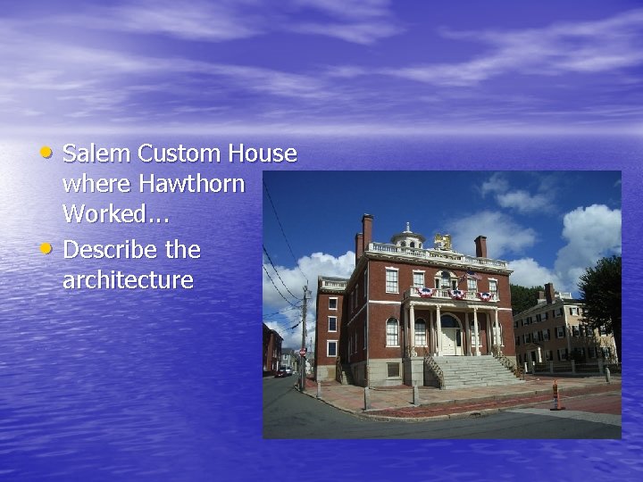  • Salem Custom House • where Hawthorn Worked. . . Describe the architecture