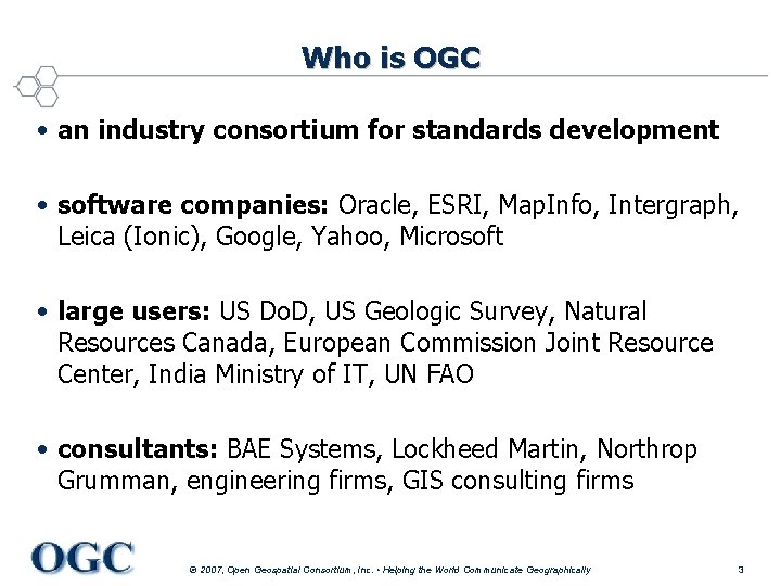 Who is OGC • an industry consortium for standards development • software companies: Oracle,