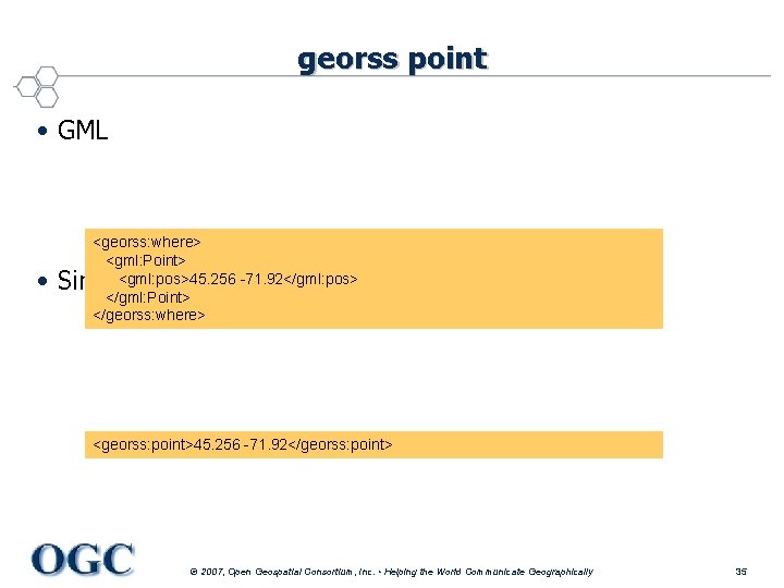 georss point • GML <georss: where> <gml: Point> <gml: pos>45. 256 -71. 92</gml: pos>