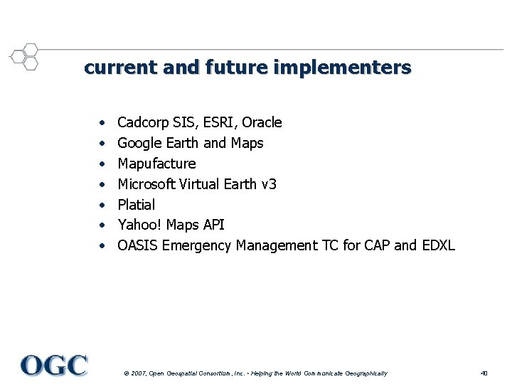 current and future implementers • • Cadcorp SIS, ESRI, Oracle Google Earth and Maps