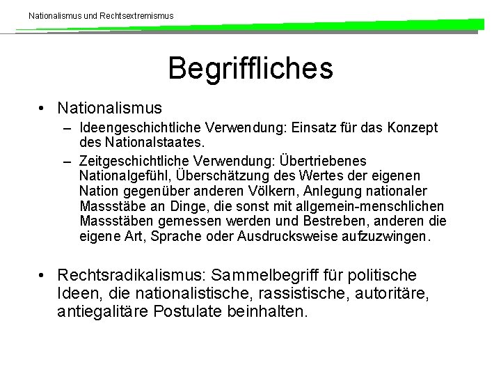 Nationalismus und Rechtsextremismus Begriffliches • Nationalismus – Ideengeschichtliche Verwendung: Einsatz für das Konzept des