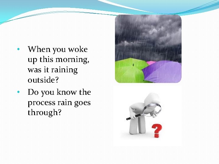 • When you woke up this morning, was it raining outside? • Do • When you woke up this morning, was it raining outside? • Do