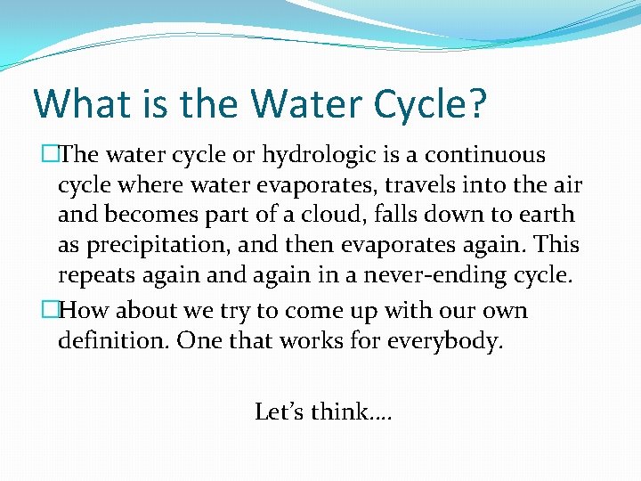 What is the Water Cycle? �The water cycle or hydrologic is a continuous cycle What is the Water Cycle? �The water cycle or hydrologic is a continuous cycle