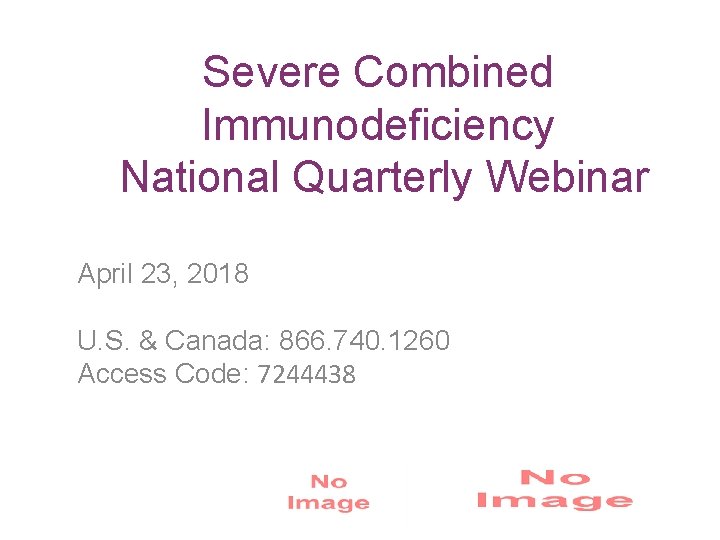 Severe Combined Immunodeficiency National Quarterly Webinar April 23, 2018 U. S. & Canada: 866.
