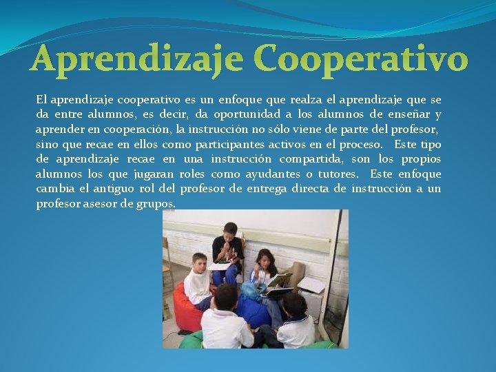 Aprendizaje Cooperativo El aprendizaje cooperativo es un enfoque realza el aprendizaje que se da