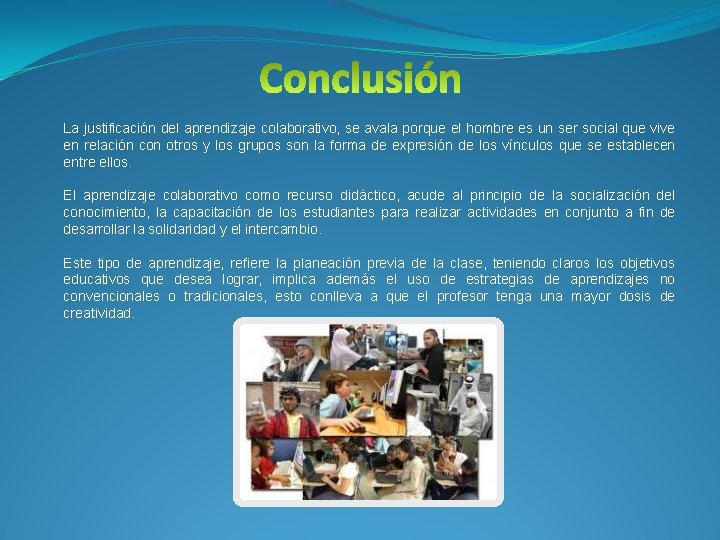 La justificación del aprendizaje colaborativo, se avala porque el hombre es un ser social