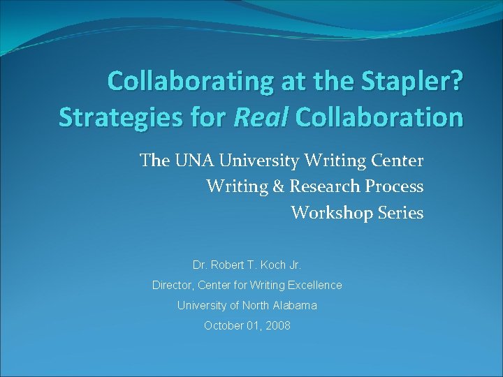 Collaborating at the Stapler? Strategies for Real Collaboration The UNA University Writing Center Writing