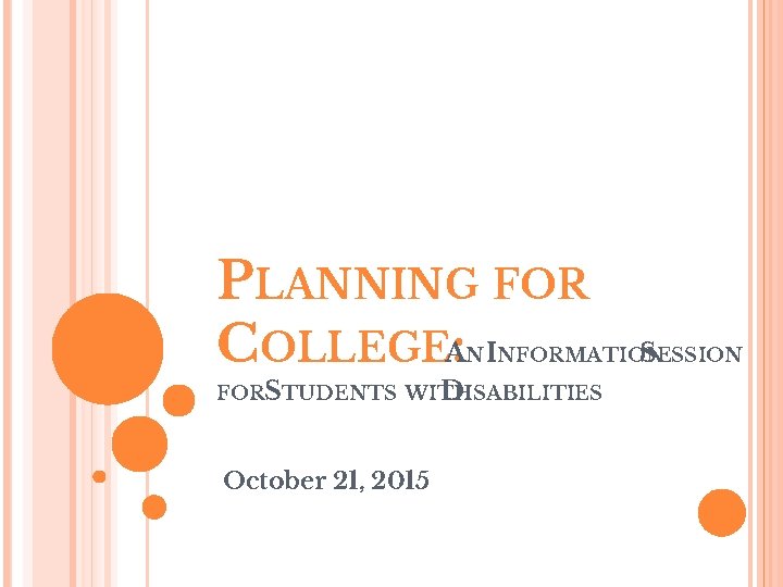 PLANNING FOR COLLEGEA: I N NFORMATION SESSION FORSTUDENTS WITH DISABILITIES October 21, 2015 