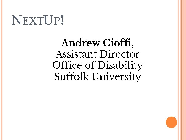 NEXTUP! Andrew Cioffi, Assistant Director Office of Disability Suffolk University 
