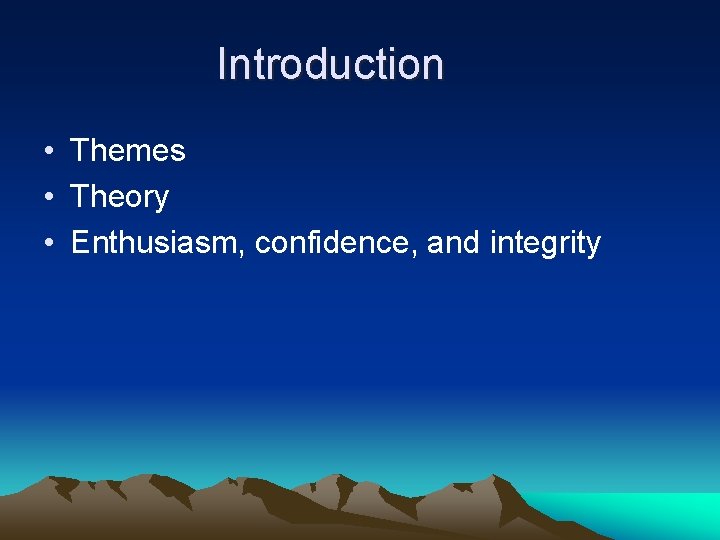Introduction • Themes • Theory • Enthusiasm, confidence, and integrity 