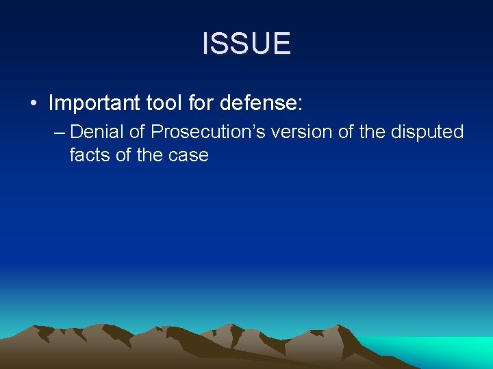 ISSUE • Important tool for defense: – Denial of Prosecution’s version of the disputed