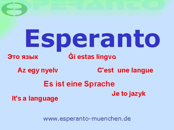 Esperanto Это язык Ĝi estas lingvo. Az egy nyelv C'est une langue Es ist