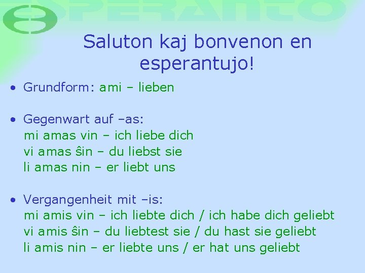 Saluton kaj bonvenon en esperantujo! • Grundform: ami – lieben • Gegenwart auf –as: