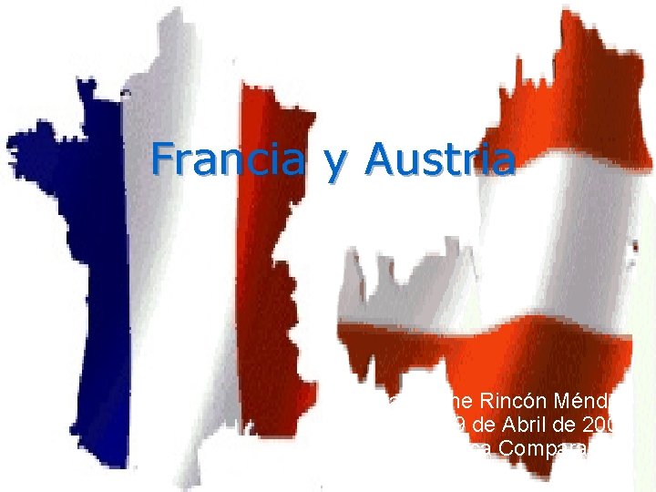 Francia y Austria Ariadna Ivonne Rincón Méndez 9 de Abril de 2008 Política Comparada