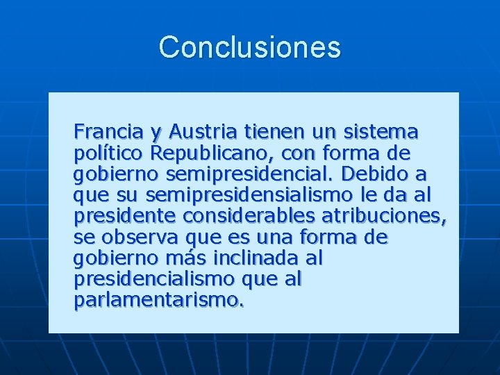 Conclusiones Francia y Austria tienen un sistema político Republicano, con forma de gobierno semipresidencial.