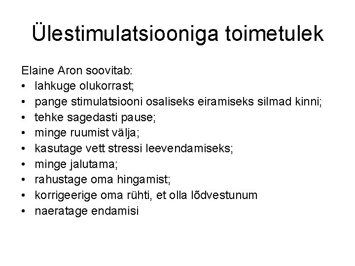 Ülestimulatsiooniga toimetulek Elaine Aron soovitab: • lahkuge olukorrast; • pange stimulatsiooni osaliseks eiramiseks silmad