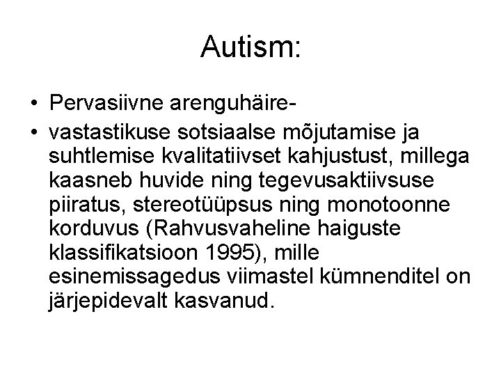 Autism: • Pervasiivne arenguhäire- • vastastikuse sotsiaalse mõjutamise ja suhtlemise kvalitatiivset kahjustust, millega kaasneb Autism: • Pervasiivne arenguhäire- • vastastikuse sotsiaalse mõjutamise ja suhtlemise kvalitatiivset kahjustust, millega kaasneb