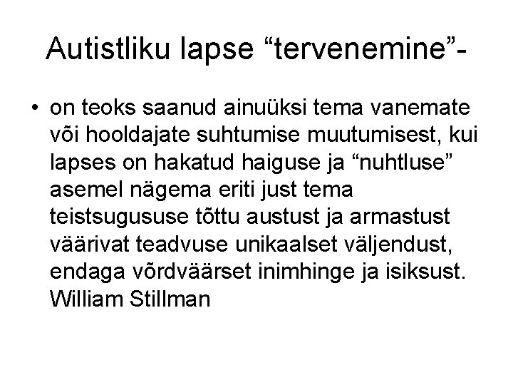 Autistliku lapse “tervenemine”- • on teoks saanud ainuüksi tema vanemate või hooldajate suhtumise muutumisest,