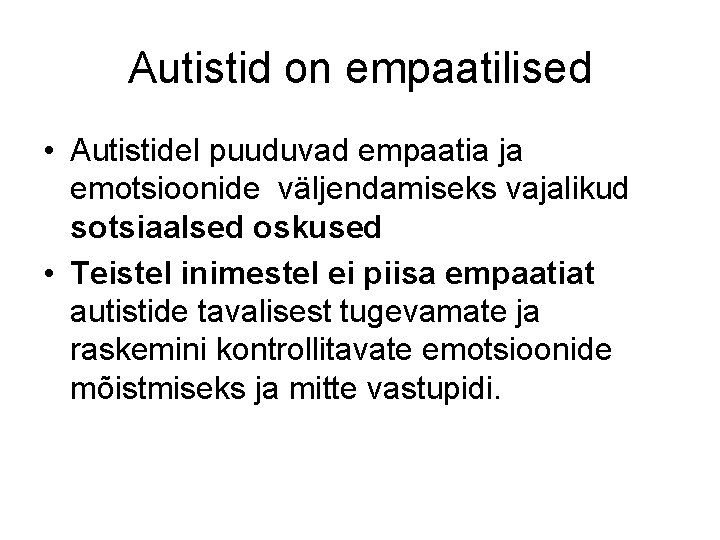 Autistid on empaatilised • Autistidel puuduvad empaatia ja emotsioonide väljendamiseks vajalikud sotsiaalsed oskused •