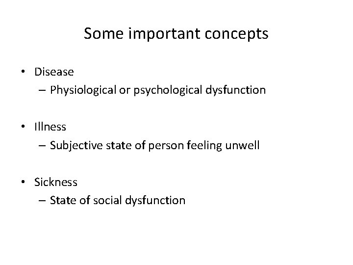 Some important concepts • Disease – Physiological or psychological dysfunction • Illness – Subjective