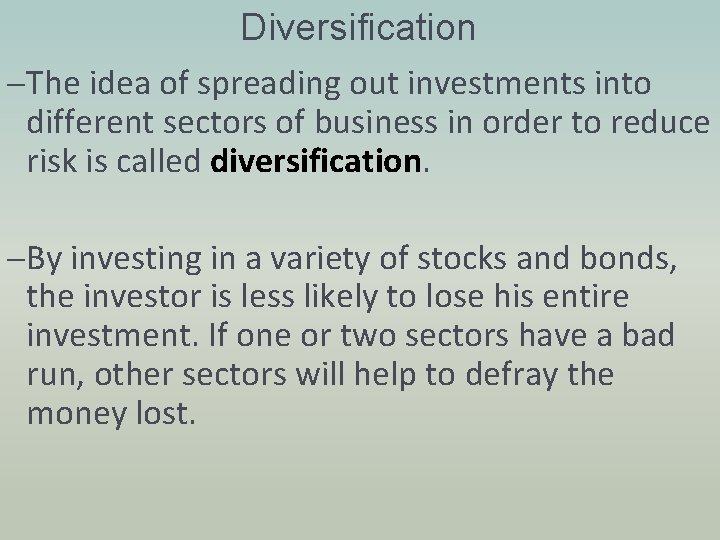 Diversification –The idea of spreading out investments into different sectors of business in order