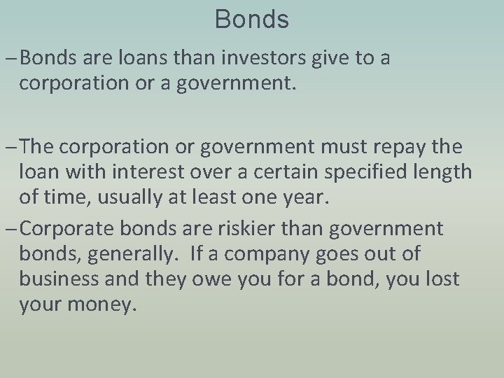 Bonds – Bonds are loans than investors give to a corporation or a government.