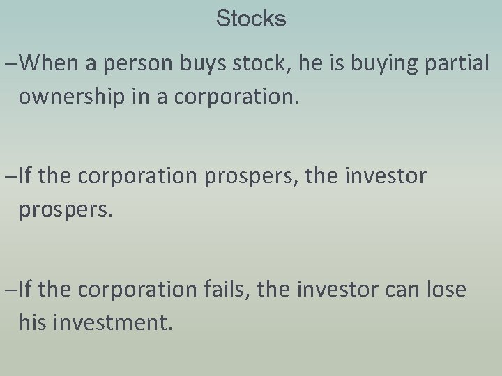 Stocks –When a person buys stock, he is buying partial ownership in a corporation.