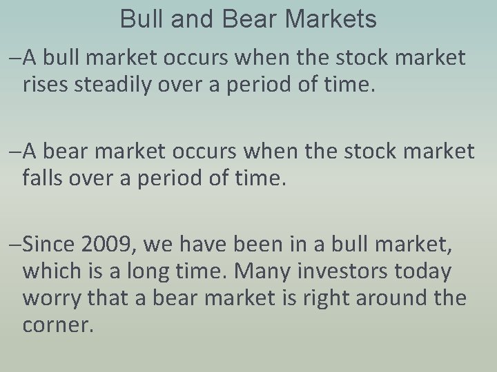 Bull and Bear Markets –A bull market occurs when the stock market rises steadily