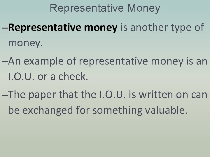 Representative Money –Representative money is another type of money. –An example of representative money