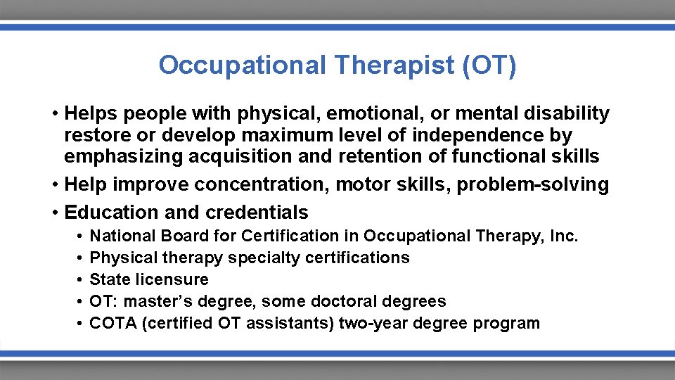 Occupational Therapist (OT) • Helps people with physical, emotional, or mental disability restore or