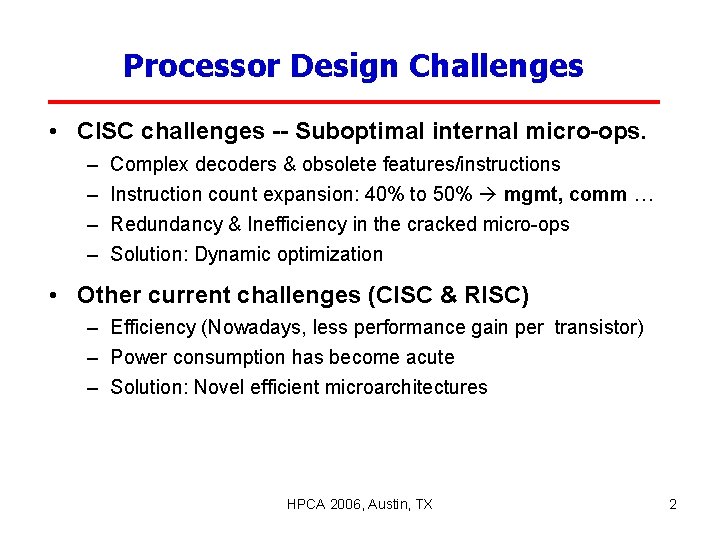 Processor Design Challenges • CISC challenges -- Suboptimal internal micro-ops. – – Complex decoders