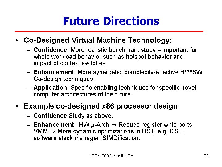 Future Directions • Co-Designed Virtual Machine Technology: – Confidence: More realistic benchmark study –