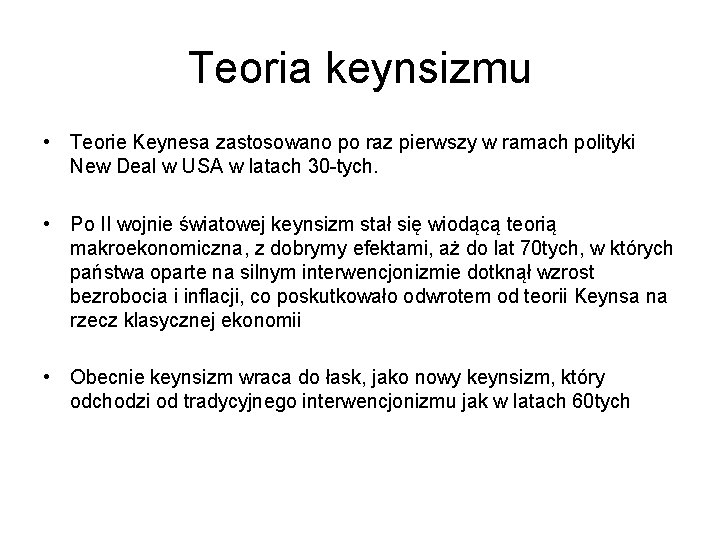 Teoria keynsizmu • Teorie Keynesa zastosowano po raz pierwszy w ramach polityki New Deal Teoria keynsizmu • Teorie Keynesa zastosowano po raz pierwszy w ramach polityki New Deal