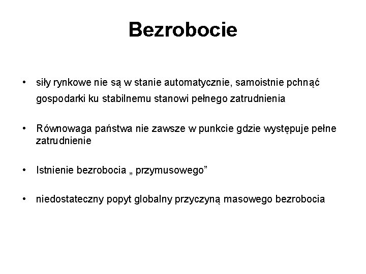 Bezrobocie • siły rynkowe nie są w stanie automatycznie, samoistnie pchnąć gospodarki ku stabilnemu Bezrobocie • siły rynkowe nie są w stanie automatycznie, samoistnie pchnąć gospodarki ku stabilnemu