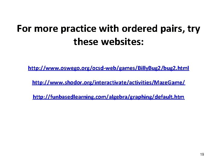 For more practice with ordered pairs, try these websites: http: //www. oswego. org/ocsd-web/games/Billy. Bug