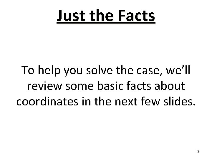 Just the Facts To help you solve the case, we’ll review some basic facts