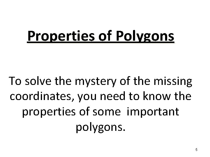 Properties of Polygons To solve the mystery of the missing coordinates, you need to