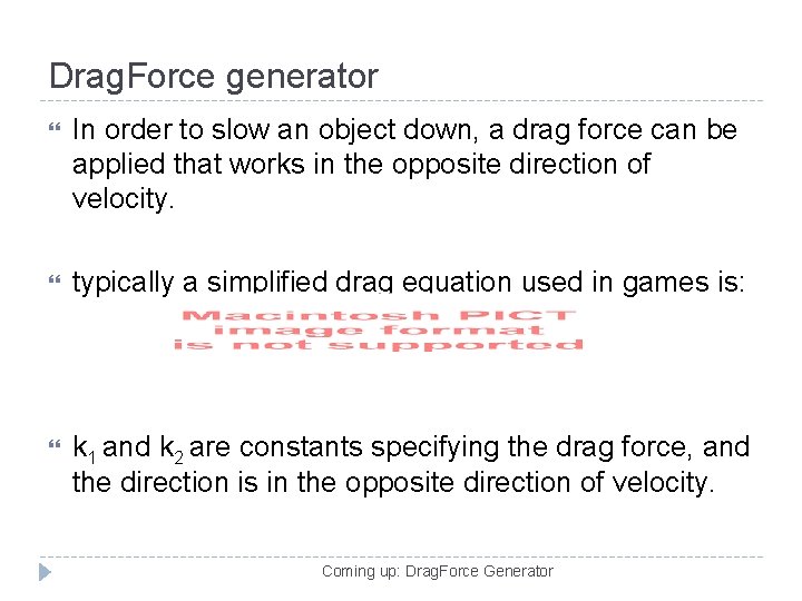 Drag. Force generator In order to slow an object down, a drag force can