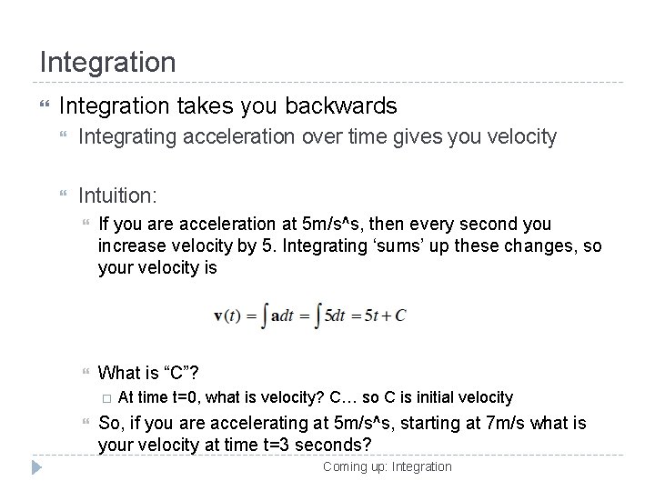 Integration takes you backwards Integrating acceleration over time gives you velocity Intuition: If you
