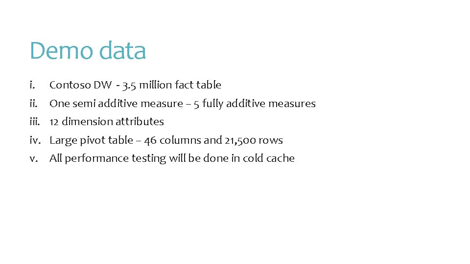 Demo data i. Contoso DW - 3. 5 million fact table ii. One semi