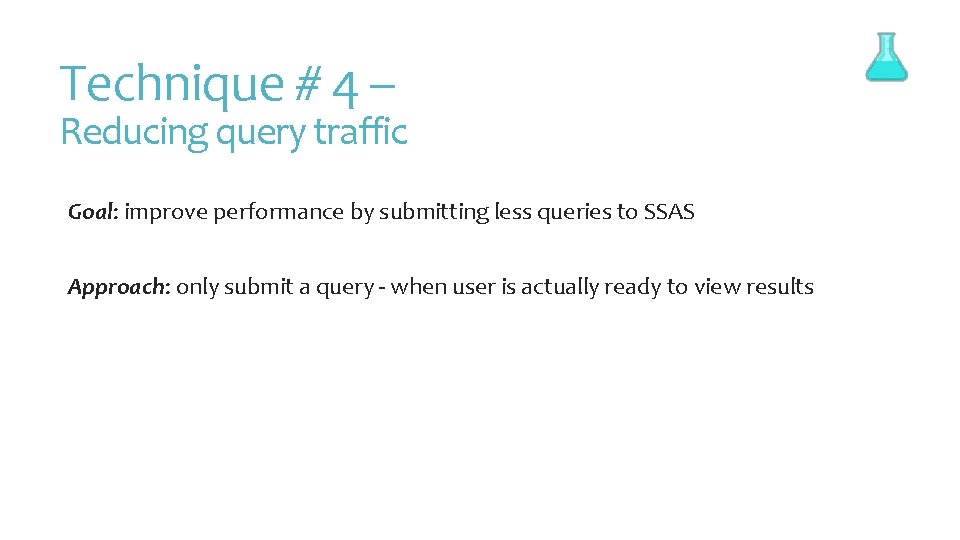 Technique # 4 – Reducing query traffic Goal: improve performance by submitting less queries