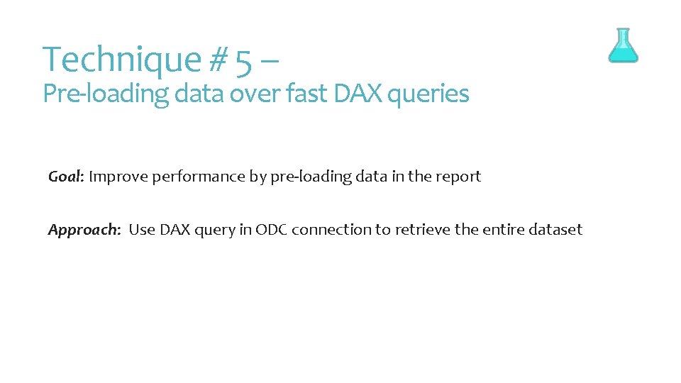 Technique # 5 – Pre-loading data over fast DAX queries Goal: Improve performance by