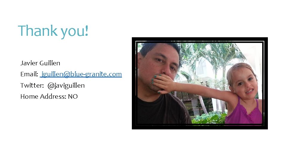 Thank you! Javier Guillen Email: jguillen@blue-granite. com Twitter: @javiguillen Home Address: NO 