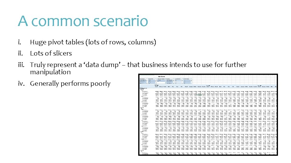 A common scenario i. Huge pivot tables (lots of rows, columns) ii. Lots of