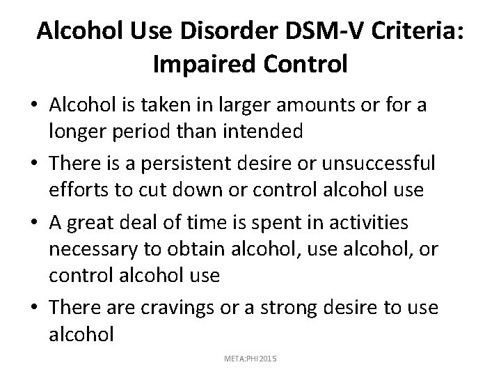 Alcohol Use Disorder DSM-V Criteria: Impaired Control • Alcohol is taken in larger amounts