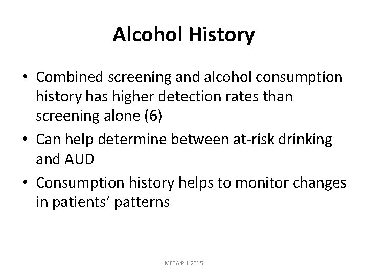 Alcohol History • Combined screening and alcohol consumption history has higher detection rates than