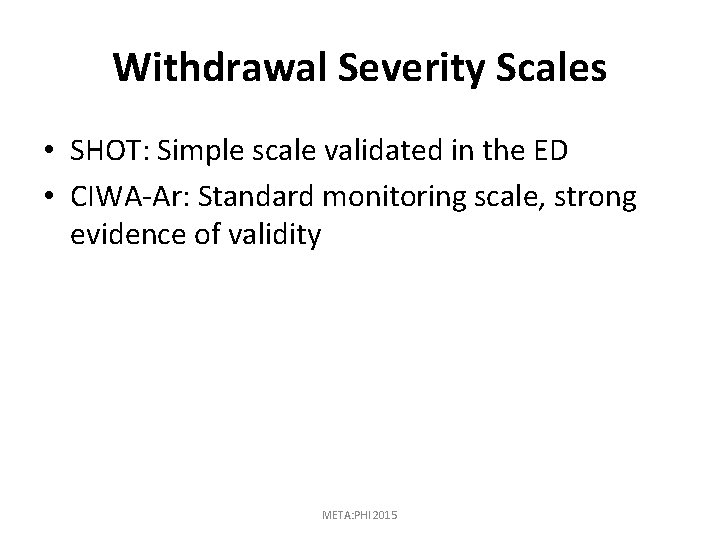 Withdrawal Severity Scales • SHOT: Simple scale validated in the ED • CIWA-Ar: Standard