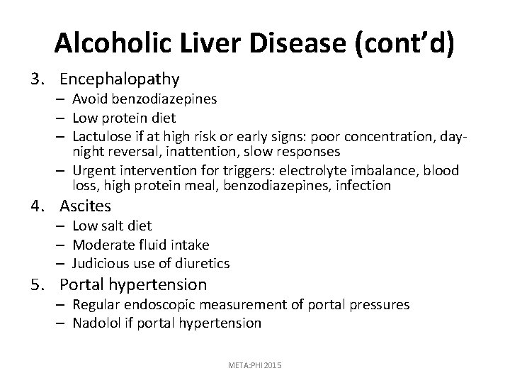 Alcoholic Liver Disease (cont’d) 3. Encephalopathy – Avoid benzodiazepines – Low protein diet –